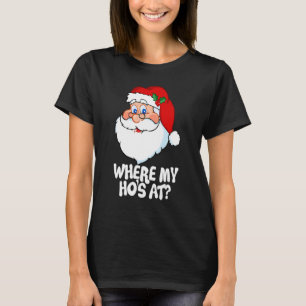 Where My Ho's At Christmas Santa For Men Women 3 T-Shirt
