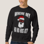 Where My Hos At Christmas - Santa Ho Ho Hos Sweatshirt<br><div class="desc">Where My Hos At Christmas - Santa Ho Ho Hos</div>