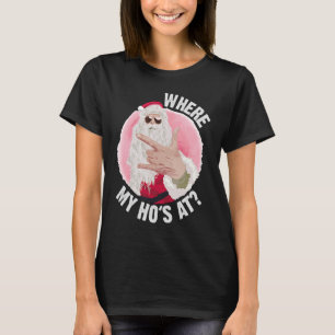 Where My Ho's At Christmas Santa Inappropriate Me T-Shirt