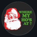 Where my ho's at? classic round sticker<br><div class="desc">Holiday Humour T-shirts and Apparel Funny Holiday Gear: T-shirts,  Hoodies,  Stickers,  Buttons,  and gifts.</div>