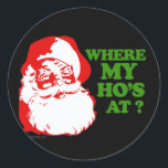 Where my ho's at? classic round sticker<br><div class="desc">Holiday Humour T-shirts and Apparel Funny Holiday Gear: T-shirts,  Hoodies,  Stickers,  Buttons,  and gifts.</div>