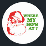 Where my ho's at? classic round sticker<br><div class="desc">Holiday Humour T-shirts and Apparel Funny Holiday Gear: T-shirts,  Hoodies,  Stickers,  Buttons,  and gifts.</div>