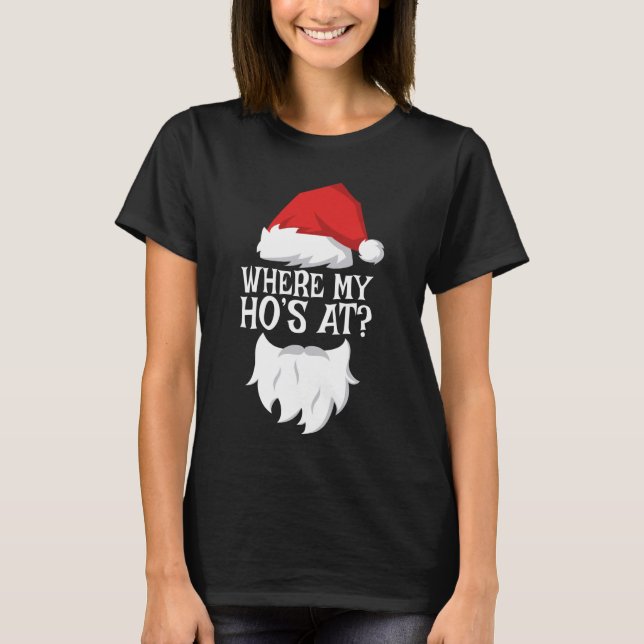 Where My Ho's At T-Shirt Santa Christmas Shirt (Front)