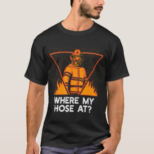 Where My Hose at  Firefighter Humour Fireman Memes T-Shirt