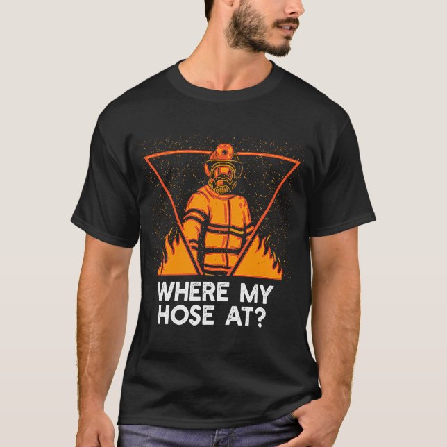 Where My Hose at  Firefighter Humour Fireman Memes T-Shirt (Front)