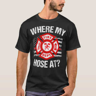 Where My Hose At Firefighter Thin Red Line Flag Fi T-Shirt