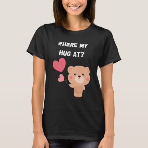 Where My Hug At T-Shirt