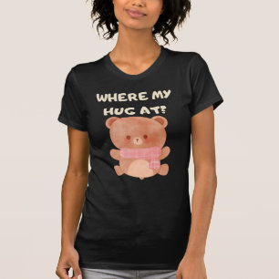 Where My Hug At T-Shirt