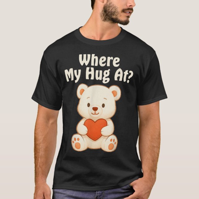 Where My Hug At Teddy Bear  T-Shirt (Front)