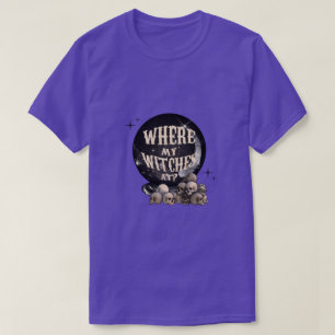 Where My Witches At T-Shirt