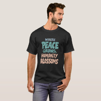 Where Peace Grows: A Blossom of Humanity T-Shirt
