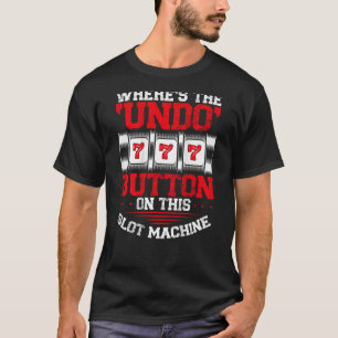 Where s The Undo Button Slot Machine Backprint Cas T-Shirt
