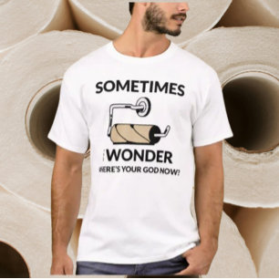 Where’s Your God Now?   Funny Empty Toilet Paper T-Shirt
