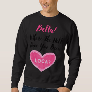 Where The Hell Have You Been Loca Boyfriend's Cou Sweatshirt