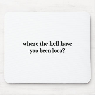 Where The Hell Have You Been Loca Mouse Mat