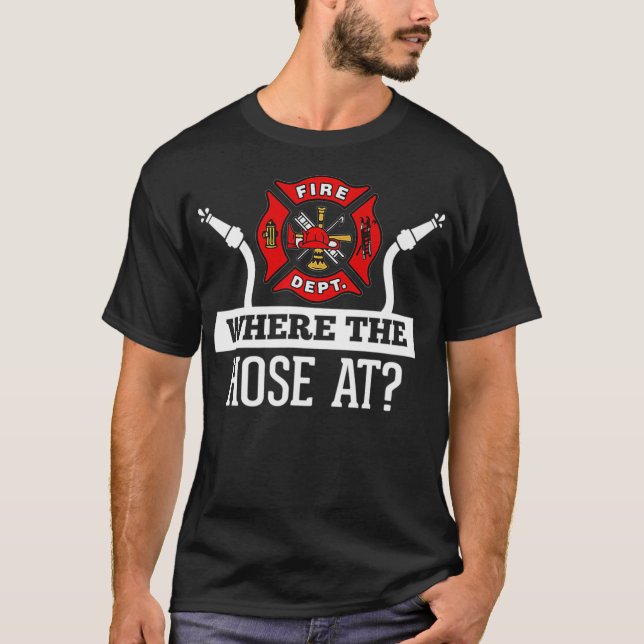 Where The Hose At Funny Firefighter Fireman Gift P T-Shirt (Front)