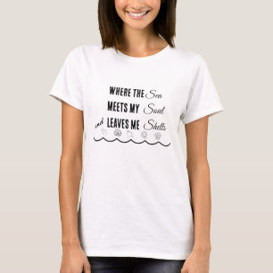 Where the Sea Meets My Soul and Leaves Me Shells T T-Shirt