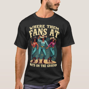 Where Them Fans At Boots On Da Ground Cowgirl Line T-Shirt