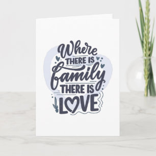 WHERE THERE IS FAMILY THERE IS LOVE CARD