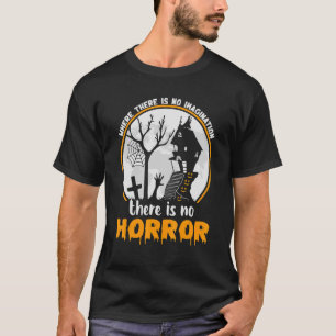 Where There Is No Imagination There Is No Horror H T-Shirt