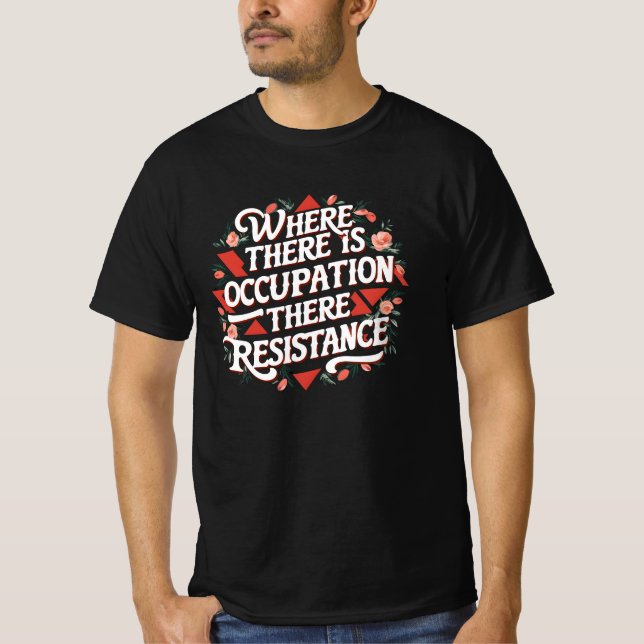 Where there is occupation there resistance T-Shirt (Front)
