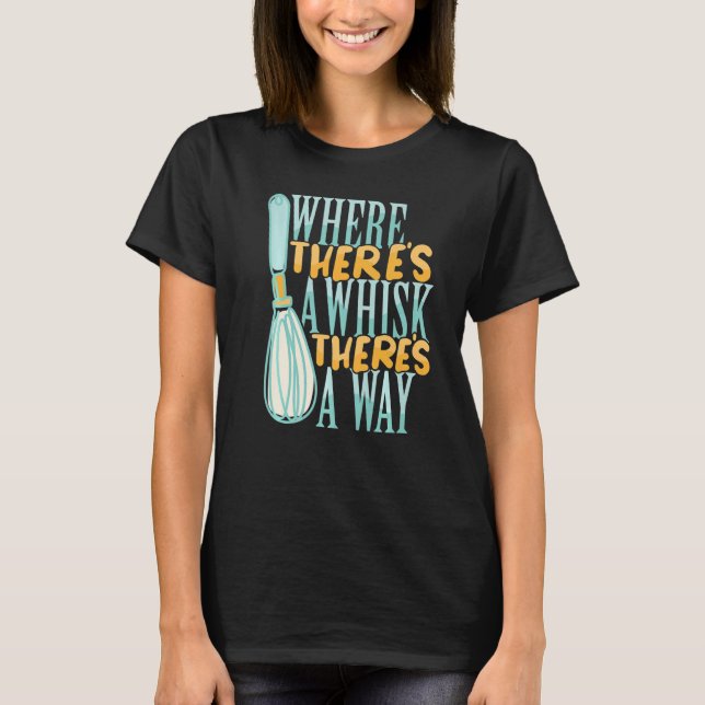 Where There's a Whisk Baking Bakery Donut Cake Bak T-Shirt (Front)