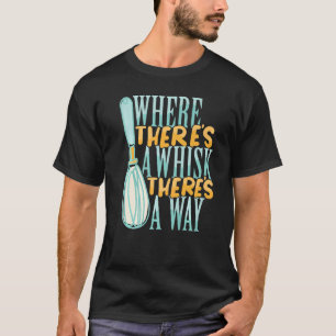 Where There's a Whisk Baking Bakery Donut Cake Bak T-Shirt