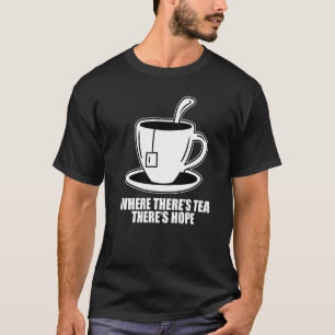 Where There's Tea There's Hope Tea  Tea Drinking C T-Shirt