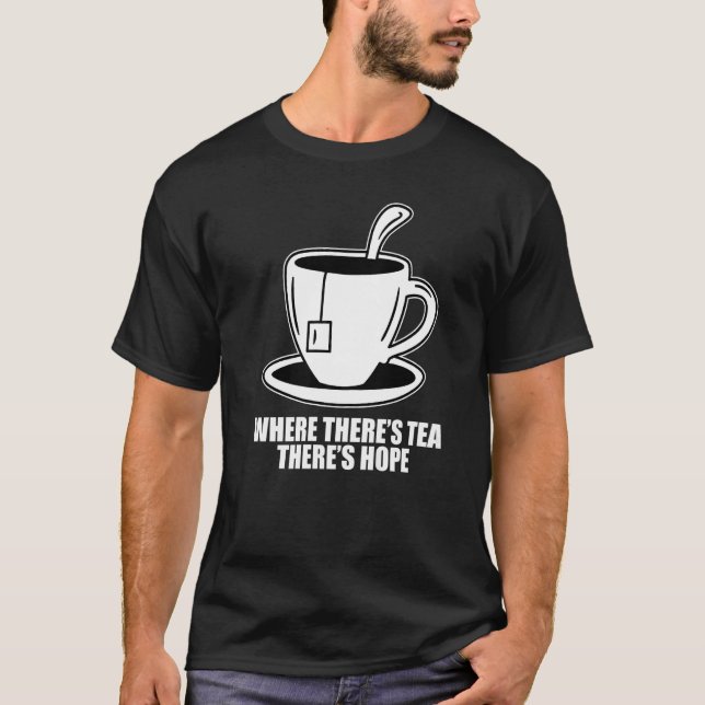 Where There's Tea There's Hope Tea  Tea Drinking C T-Shirt (Front)