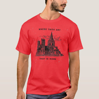 Where Thou Art That is Home T-Shirt