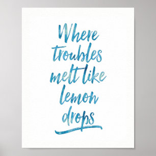 Where troubles melt like lemon drops print poster