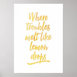 Where troubles melt like lemon drops print poster