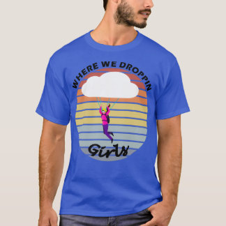 WHERE WE DROPING GIRLS 1 T-Shirt