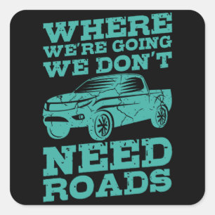 WHERE WERE GOING WE DONT NEED ROADS Square Body Sticker