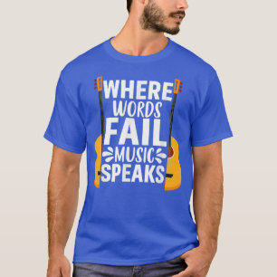 Where Words Fail Music Speaks Guitarist Guitar E-G T-Shirt