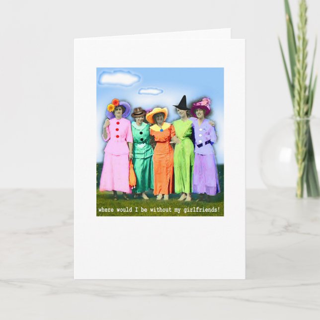 Where would I be without my girlfriends! Card (Front)