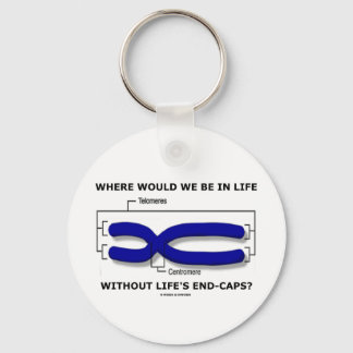 Where Would We Be In Life Without Life's End Caps? Key Ring