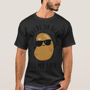 Where Ya Bean All My Life Cute Veggie Legume Pun 1 T-Shirt