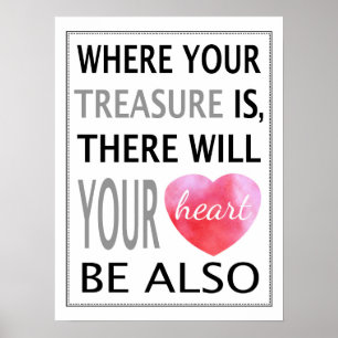 Where Your Treasure Is There Will Your Heart Be Poster