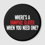 Where's A Vampire Slayer When You Need One? Magnet<br><div class="desc">Had enough of vampires?  Think they could do with a bit of a challenge?  Where's that vampire hunter when you need them?</div>