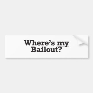 Where's My Bailout? Bumper Sticker