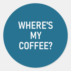 Where's My Coffee, Funny, Jokes, Sarcastic  Classic Round Sticker
