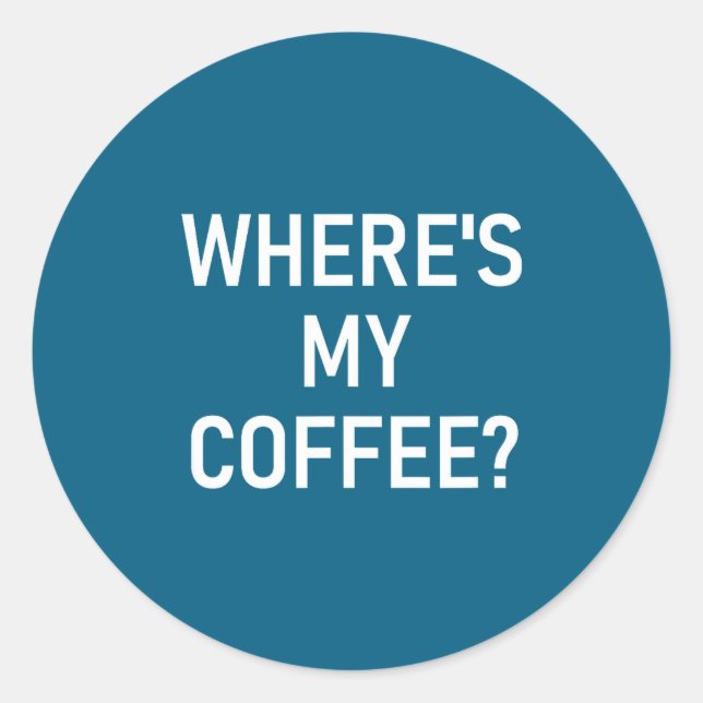 Where's My Coffee, Funny, Jokes, Sarcastic  Classic Round Sticker (Front)