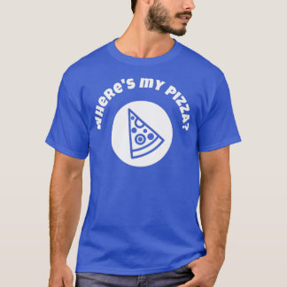 Wheres My Pizza  Fun  for Hungry People T-Shirt