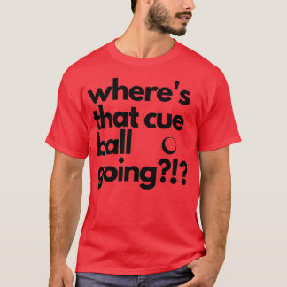 Wheres that Cue Ball Going Snooker T-Shirt