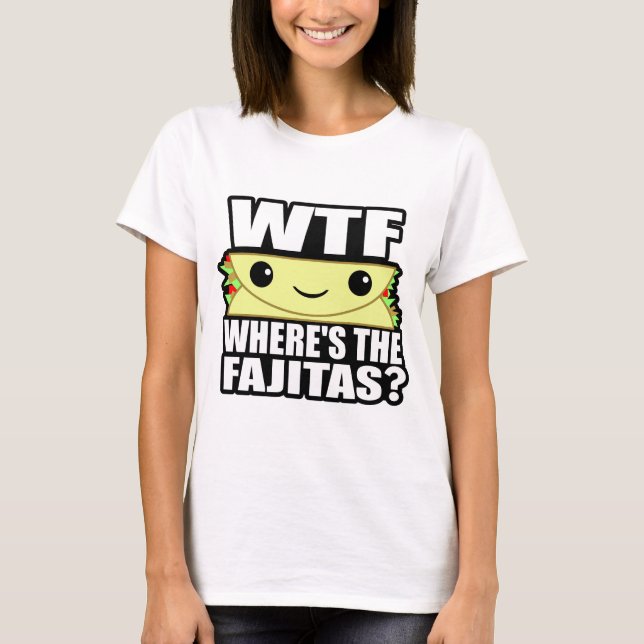 Where's the Fajitas T-Shirt (Front)