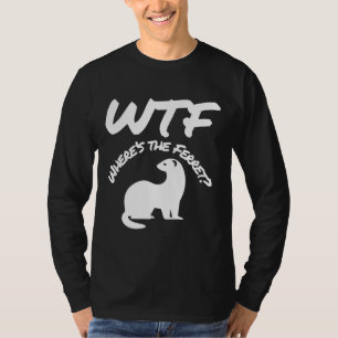 Wheres The Ferret Wtf T-Shirt