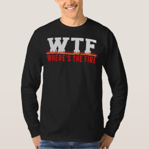 Where's The Fire Fireman Firefighter Firewoman Fir T-Shirt