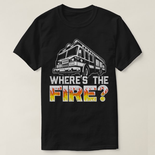Where's The Fire Truck Fireman Firefighting Fire R T-Shirt (Design Front)