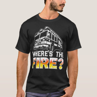 Where's The Fire Truck Fireman Firefighting Fire R T-Shirt